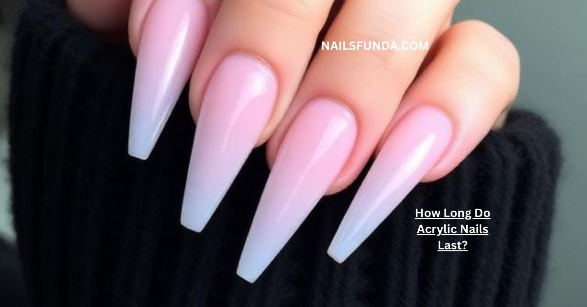 How Long Do Acrylic Nails Last?