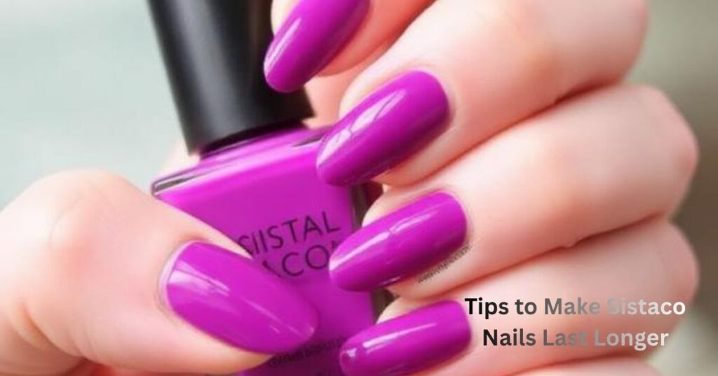 Tips to Make Sistaco Nails Last Longer