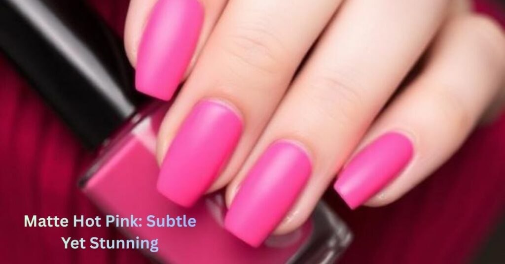 Matte Hot Pink: Subtle Yet Stunning