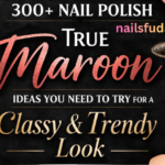 300+ Nail Polish True Maroon Ideas You Need to Try for a Classy & Trendy Look
