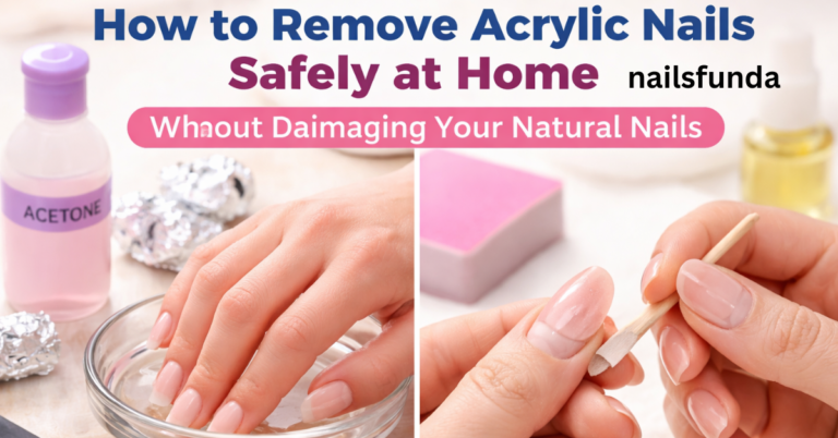 How to Remove Acrylic Nails Safely at Home Without Damaging Your Natural Nails